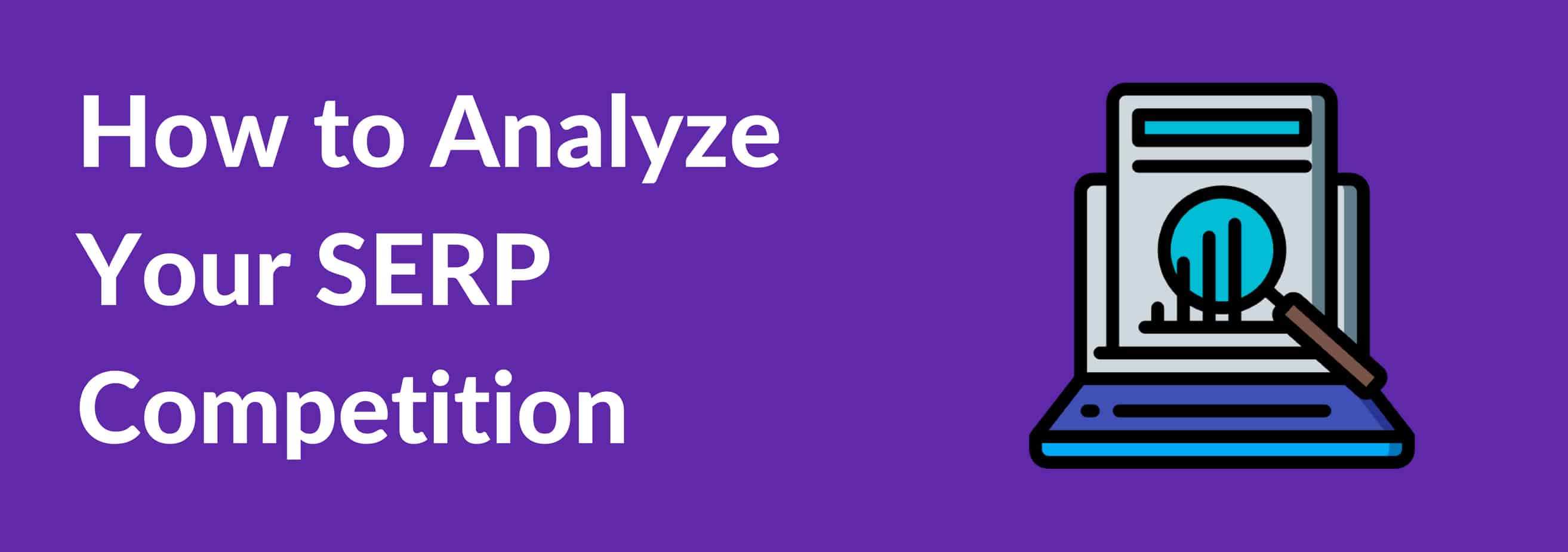 How to Analyze Your SERP Competition
