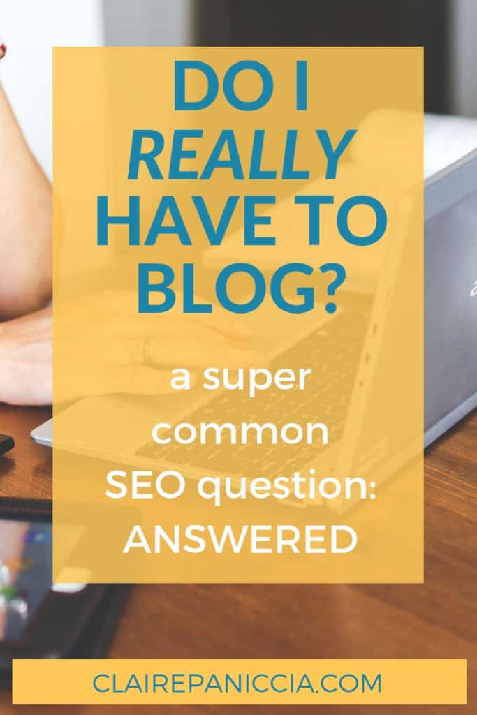 Some business owners (not bloggers obvi) just really don't want to blog. So I get this question a lot. There's really no straight answer, so in this post, we explore the answer and the reasons behind it | SEO | Content Marketing | SEO for Business | SEO Content | Local SEO | ClairePaniccia.com