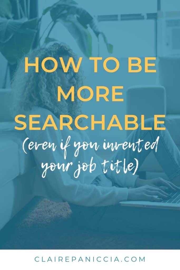 How to Be More Searchable (even when you invented your job title) | A lot of us solopreneurs, creative entrepreneurs, and online entrepreneurs invented what we do, so we don't have a clear title that everyone knows to search, like "copywriter" or "fitness coach". What about when you're a "Compassionate Hardass" or a "Body Positivity Coach" or a "Narrative Strategist"?? In this post, I give a simple formula to help make your brand more searchable in spite of not having a very searchable job title. This works for Instagram bios, Facebook intros, blog sidebars, everything! Give it a read and leave a comment! | online business | entrepreneurship | solopreneurship | SEO for beginners | SEO for bloggers | ClairePaniccia.com | conqueryourcontent