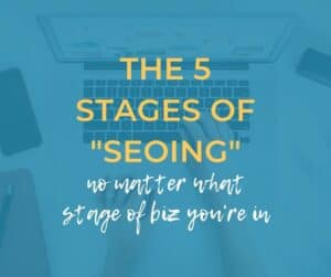 The 5 Stages of SEOing no matter what stage of biz you're in