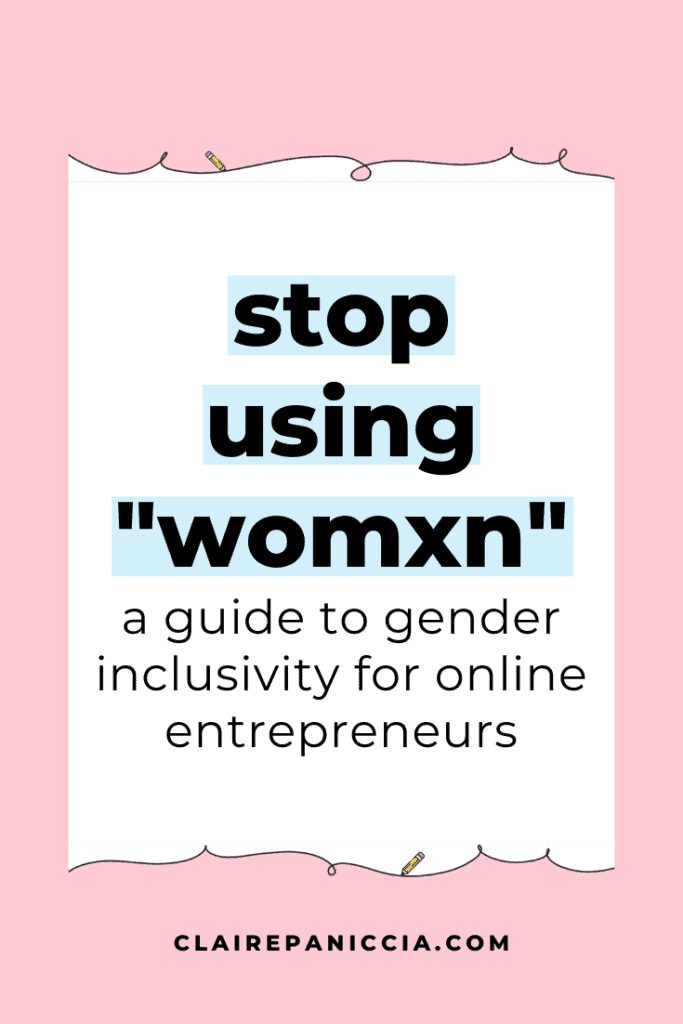 Using the phrase "womxn" to describe your ideal client is actually NOT gender inclusive. It's actually the opposite. Here's a guide to gender inclusivity for online entrepreneurs to help you figure out the best, most gender-inclusive phrasing to use in your business | Conquer Your Content | Claire Paniccia | Content Marketing for Neurodiverse Online Entrepreneurs