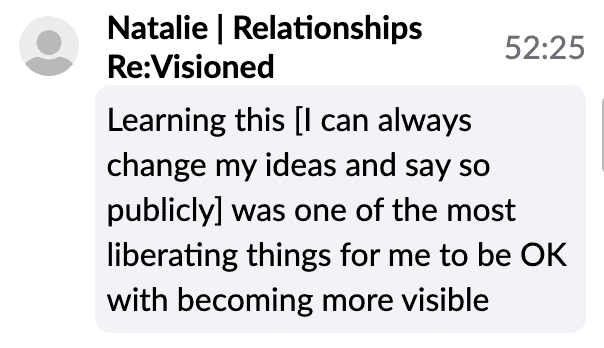 "Learning this (I can always change my ideas and say so publicly!) was one of the most liberating things for me to be OK with becoming more visible."